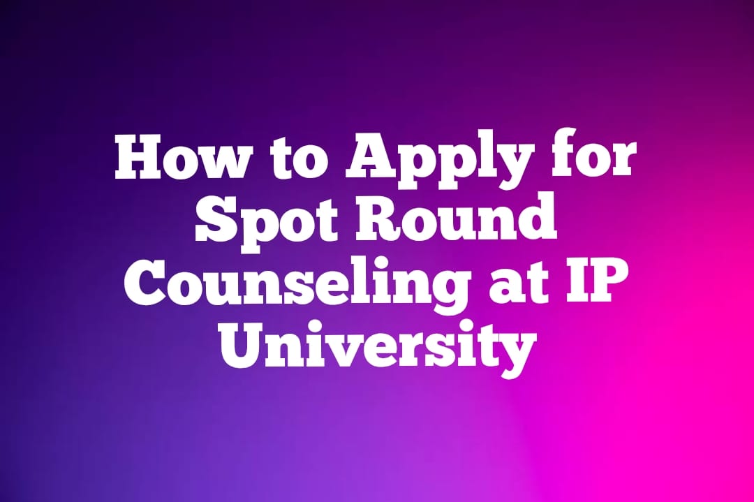How to Apply for Spot Round Counseling at IP University